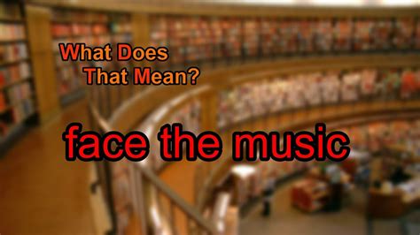 What Does Face the Music Mean and Why Do We Always End Up Dancing to It?